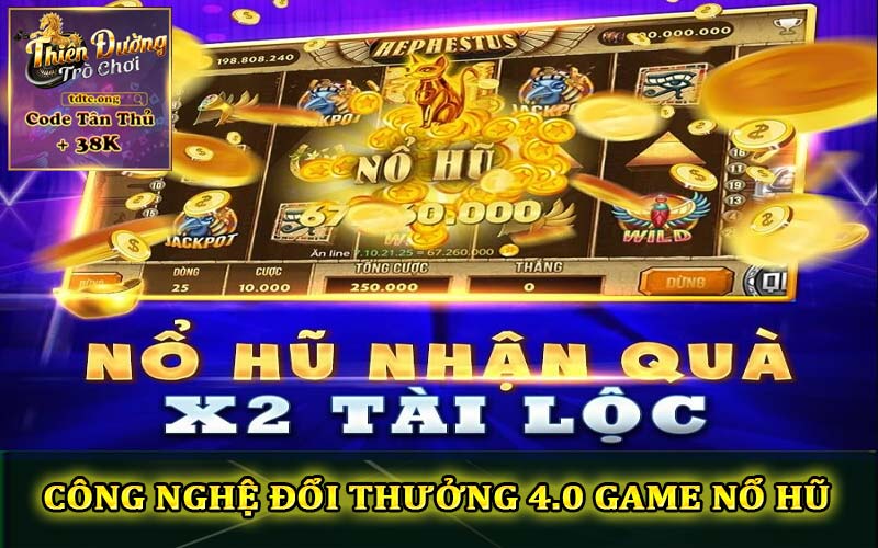 Công nghệ đổi thưởng 4.0 game nổ hũ