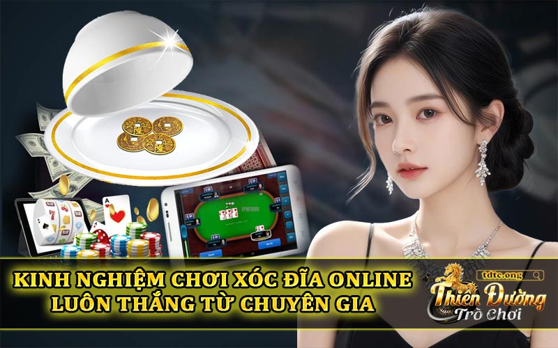 Kinh nghiêm chơi Xóc đĩa Online luôn thắng từ chuyên gia