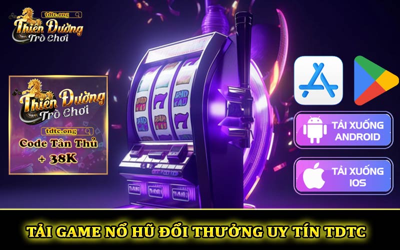 Cách tải game nổ hũ tặng code đổi thưởng TDTC uy tín